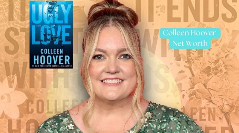 Colleen Hoover Net Worth: A Look at the Life and Success of a Bestselling Author